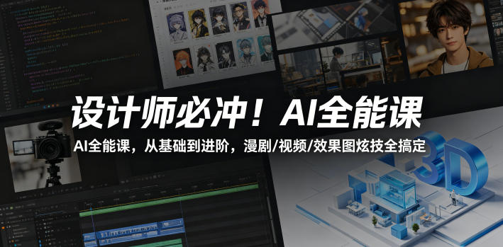 设计师必冲！AI全能课，从基础到进阶，漫剧/视频/效果图炫技全搞定-校睿铺