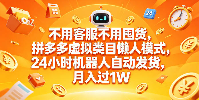 不用客服不用囤货，拼多多虚拟类目懒人模式，24小时机器人自动发货，月入过1W【揭秘】-校睿铺