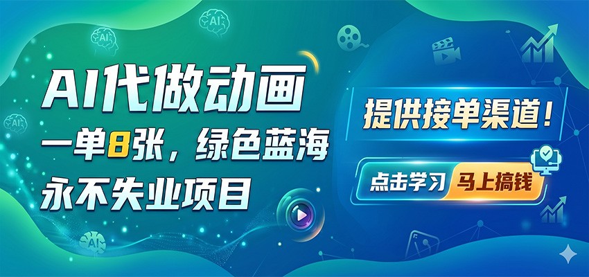 AI代做动画，一单8张，绿色蓝海，永不失业项目，提供接单渠道-校睿铺
