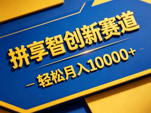 拼享智创新赛道，轻松月入1W+，门槛极低、收益稳定、可长期放大的轻资产项目【揭秘】-校睿铺
