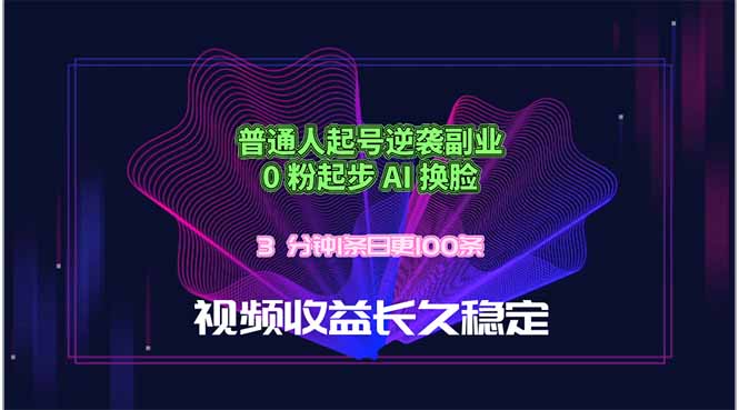 普通人起号逆袭副业，0 粉起步 AI 换脸，3 分钟1条日创100条视频收益长久稳定-校睿铺