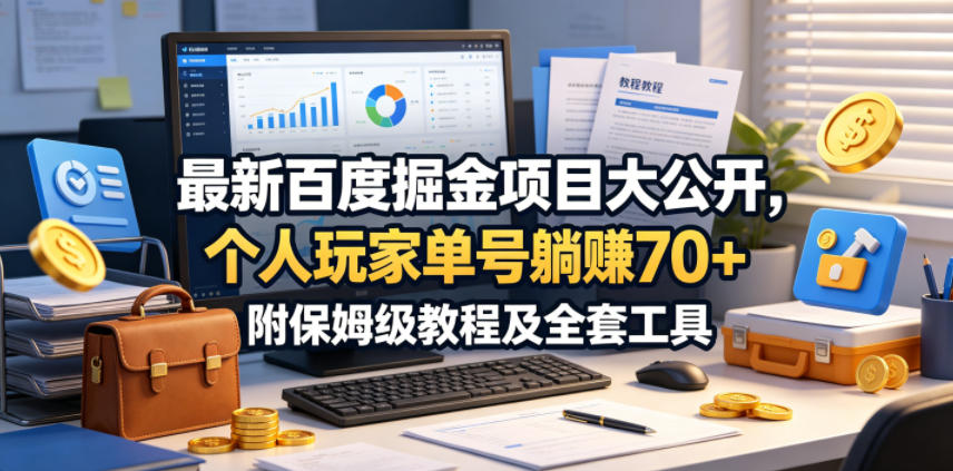 最新百度掘金项目大公开，个人玩家单号躺賺70+，附保姆级教程及全套工具【揭秘】-校睿铺