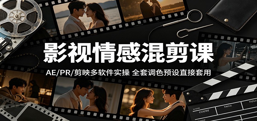 影视情感混剪课：AE/PR/剪映多软件实操，全套调色预设直接套用-校睿铺