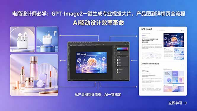 电商设计师必学：GPT-Image2一键生成专业视觉大片，产品图到详情页全流程-校睿铺
