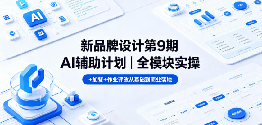 新品牌设计第9期AI辅助计划｜全模块实操+加餐+作业评改从基础到商业落地-校睿铺