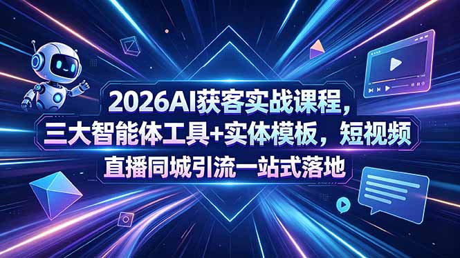 2026AI获客实战课程，三大智能体工具+实体模板，短视频直播同城引流一站式落地-校睿铺
