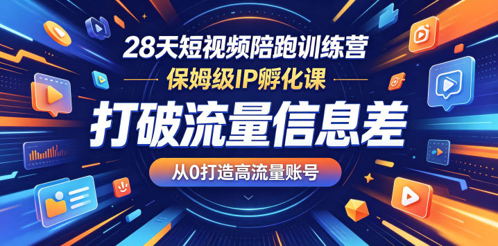 28天短视频陪跑训练营，保姆级IP孵化课，打破流量信息差，从0打造高流量账号-校睿铺