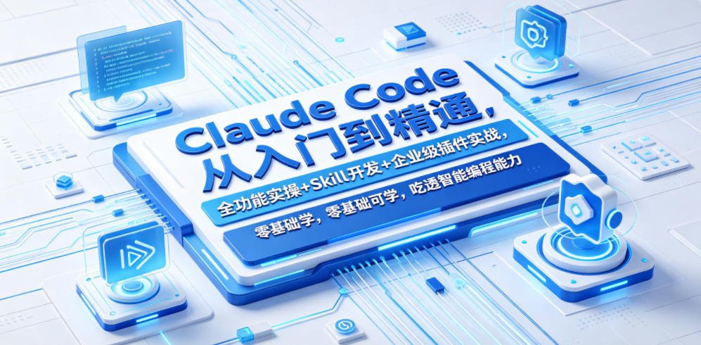 Claude Code从入门到精通，全功能实操+Skill开发+企业级插件实战，零基础可学，吃透智能编程全能力-校睿铺