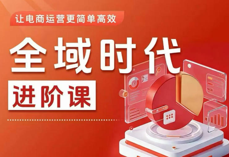 全域时代进阶课，更简单高效的全域投放实操，让电商运营更简单高效-校睿铺