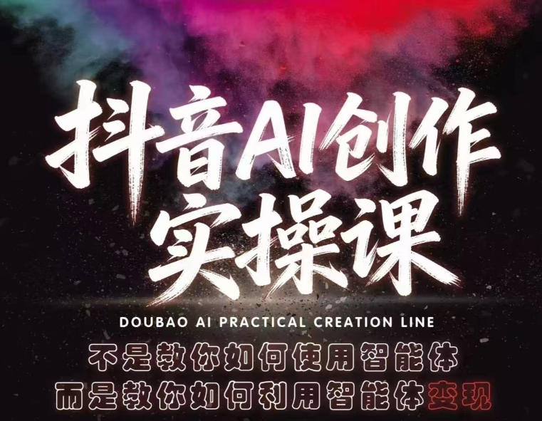 抖音AI创作实操课，不是教你如何使用智能体而是教你如何利用智能体变现(更新5月)-校睿铺