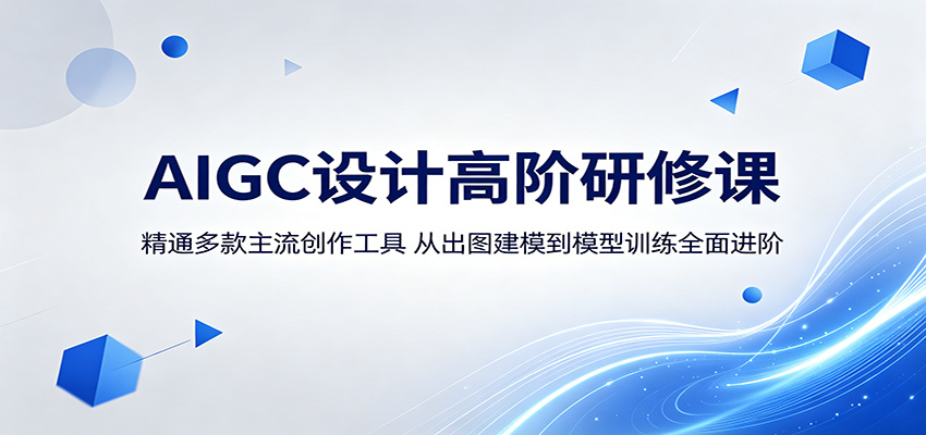 AIGC设计高阶研修课：精通多款主流创作工具，从出图建模到模型训练全面进阶-校睿铺