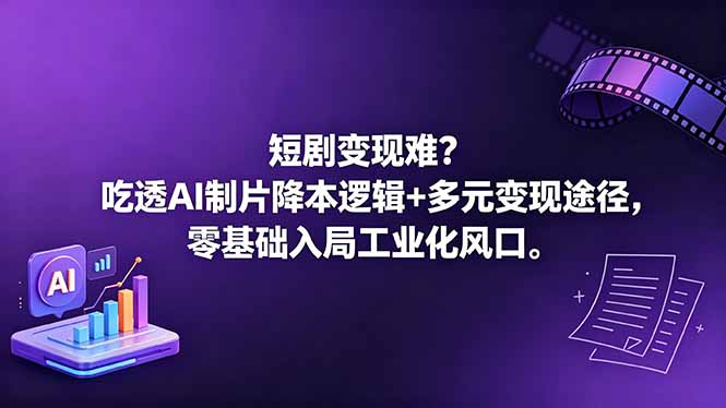 短剧变现难？吃透AI制片降本逻辑+多元变现途径，零基础入局工业化风口-校睿铺