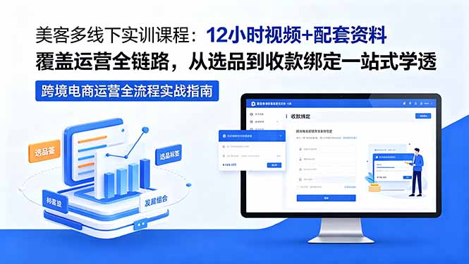 美客多线下实训课程：12小时视频+配套资料覆盖运营全链路，从选品到收款绑定一站式学透-校睿铺
