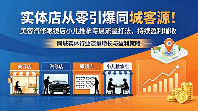 实体店从零引爆同城客源！美容汽修眼镜店小儿推拿专属流量打法，持续盈利增收-校睿铺