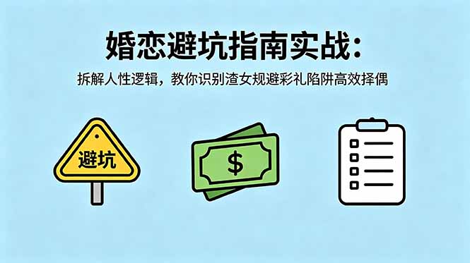 付费文章：婚恋避坑指南实战：拆解人性逻辑，教你识别渣女规避彩礼陷阱高效择偶-校睿铺