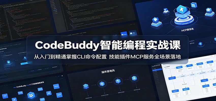 CodeBuddy智能编程实战课：从入门到精通掌握CLI命令配置，技能插件MCP服务全场景落地-校睿铺