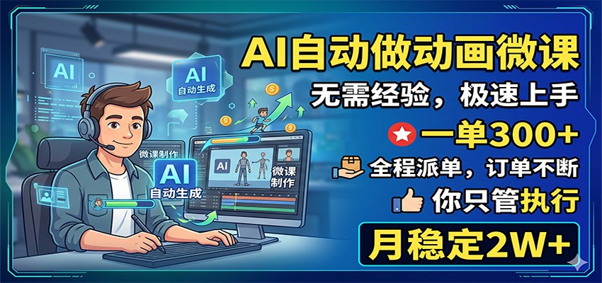 AI自动做动画微课，一单300+，全程派单，你只管执行，月稳定2W+-校睿铺