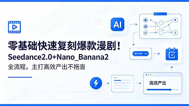 零基础快速复刻爆款漫剧！Seedance2.0+Nano_Banana2全流程，主打高效产出不拖沓-校睿铺