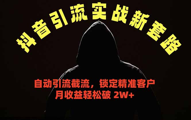 抖音引流实战新套路，挂机自动引流截流精准锁定客户，月收益破 2W+-校睿铺