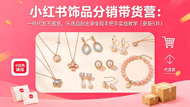 小红书饰品分销带货营：一件代发不囤货，从选品到出单全程手把手实战教学(更新5月-校睿铺