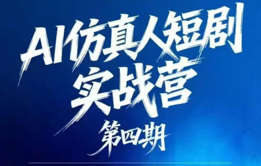 AI仿真人短剧实战营第四期，21天做出第一部AI仿真人短剧，普通人也能入局AI短剧新赛道-校睿铺