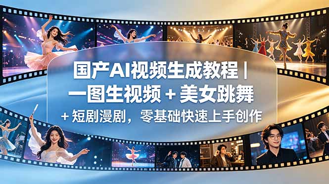 国产AI视频生成教程｜一图生视频 + 美女跳舞 + 短剧漫剧，零基础快速上手创作-校睿铺