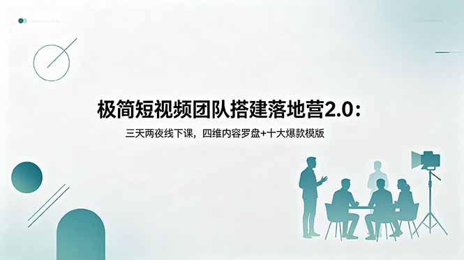 极简短视频团队搭建落地营2.0：三天两夜线下课，四维内容罗盘+十大爆款模版-校睿铺
