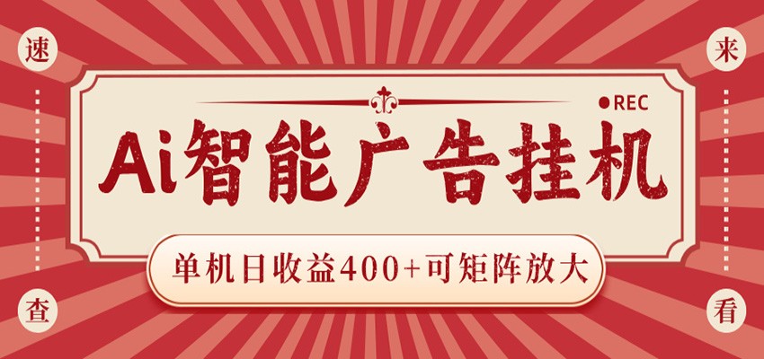 AI智能广告挂机 单机日收益400+ 可矩阵放大 设备越多收益越大 背靠大平台 绿色稳定-校睿铺