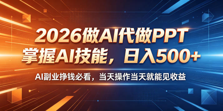 2026做AI代做PPT，掌握AI技能，日入500+，AI副业挣钱必看，当天操作当天就能见收益【揭秘】-校睿铺