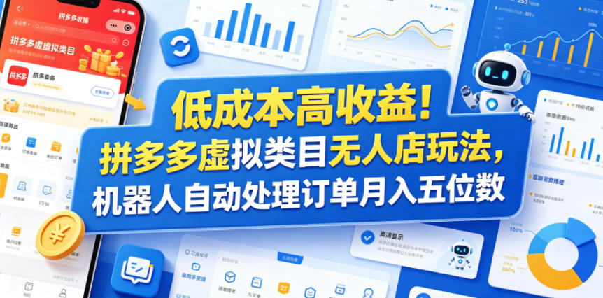 低成本高收益！拼多多虚拟类目无人店玩法，机器人自动处理订单月入五位数【揭秘】-校睿铺