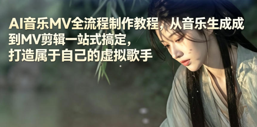 AI音乐MV全流程制作教程，从音乐生成到MV剪辑一站式搞定，打造属于自己的虚拟歌手-校睿铺
