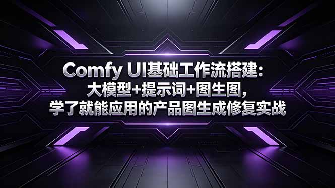 Comfy UI基础工作流搭建：大模型+提示词+图生图，学了就能应用的产品图生成修复实战-校睿铺