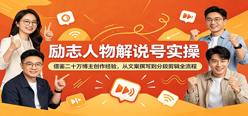 励志人物解说号实操：借鉴二十万博主创作经验，从文案撰写到分段剪辑全流程-校睿铺