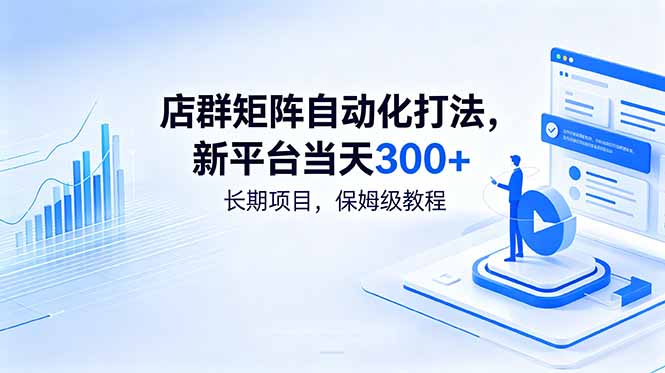 店群矩阵自动化打法，新平台当天300+，长期项目，保姆级教程-校睿铺
