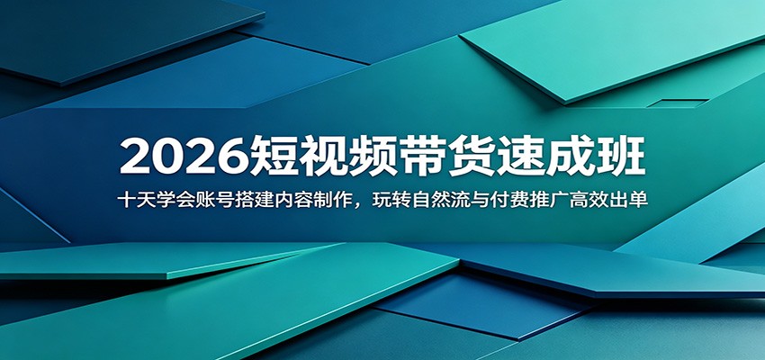 2026短视频带货速成班：十天学会账号搭建内容制作，玩转自然流与付费推广高效出单-校睿铺
