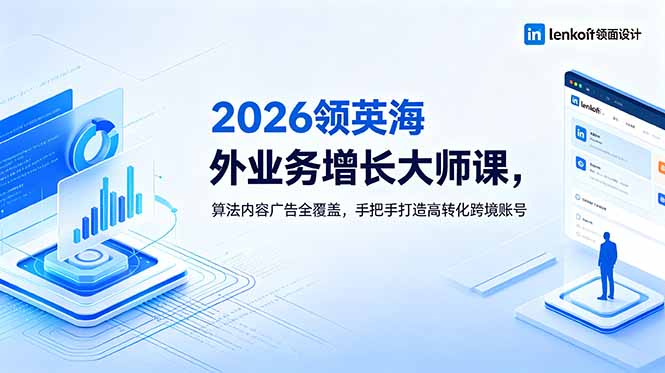 2026 领英海外业务增长大师课，算法内容广告全覆盖，手把手打造高转化跨境账号-校睿铺