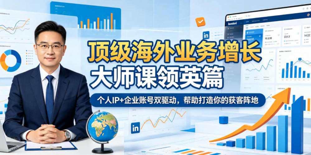 顶级海外业务增长大师课领英篇，个人IP+企业账号双驱动，帮助打造你的获客阵地-校睿铺