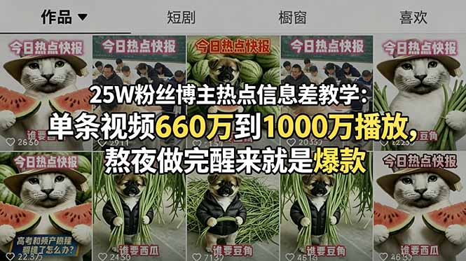 25W粉丝博主热点信息差教学：单条视频660万到1000万播放，熬夜做完醒来就是爆款-校睿铺