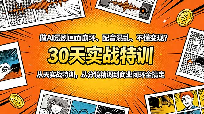 做AI漫剧画面崩坏、配音混乱、不懂变现？30天实战特训，从分镜精调到商业闭环全搞定-校睿铺