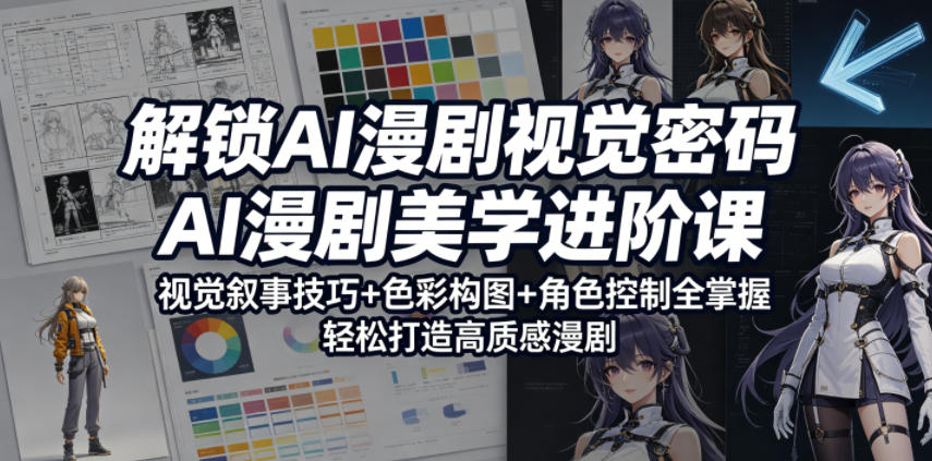 解锁AI漫剧视觉密码，AI漫剧美学进阶课，视觉叙事技巧+色彩构图+角色控制全掌握，轻松打造高质感漫剧(更新)-校睿铺