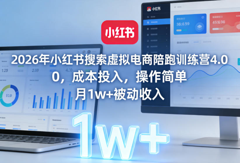 2026年小红书搜索虚拟电商陪跑训练营4.0，0成本投入，操作简单，月1w+被动收入(更新)-校睿铺