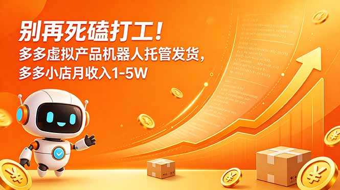 别再死磕打工！多多虚拟产品机器人托管发货，多多小店月收入1-5W-校睿铺