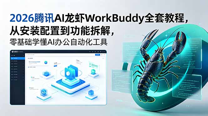 2026腾讯AI龙虾WorkBuddy全套教程，从安装配置到功能拆解，零基础学懂AI办公自动化工具-校睿铺