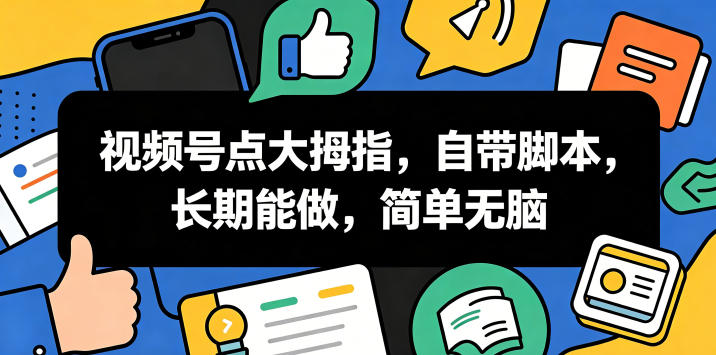 视频号点大拇指，自带脚本，长期能做，简单无脑【揭秘】-校睿铺