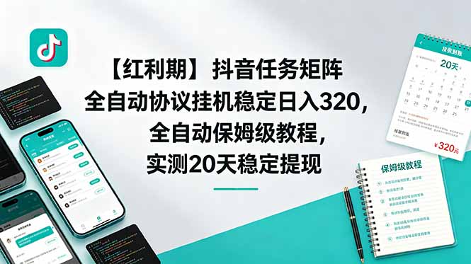 【红利期】抖音任务矩阵全自动协议挂机稳定日入 320，全自动保姆级教程，实测20天稳定提现-校睿铺