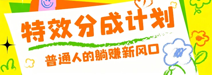 零粉丝也能操作的项目！视频号特效分成计划，普通人的躺赚新风口-校睿铺