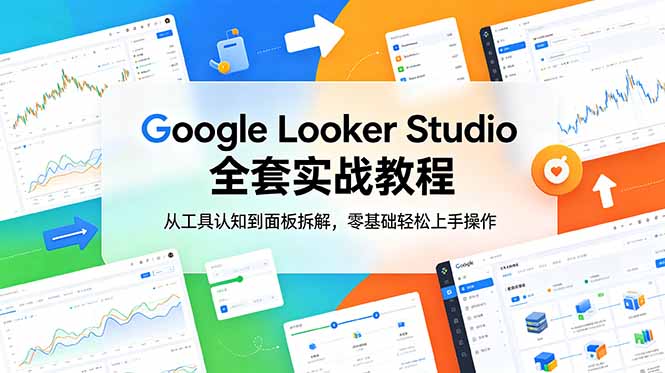 Google Looker Studio 全套实战教程，从工具认知到面板拆解，零基础轻松上手操作-校睿铺