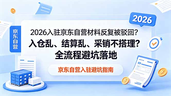 2026入驻京东自营材料反复被驳回？入仓乱、结算乱、采销不搭理？全流程避坑落地-校睿铺