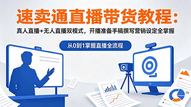 速卖通直播带货教程：真人直播+无人直播双模式，开播准备手稿撰写营销设定全掌握-校睿铺