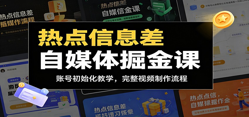 热点信息差自媒体掘金课：账号初始化教学，完整视频制作流程-校睿铺